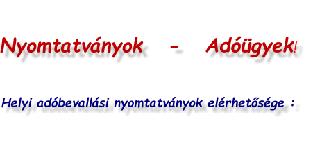 Nyomtatványok   -   Adóügyek!   Helyi adóbevallási nyomtatványok elérhetősége :