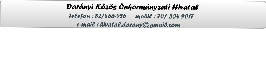 Dar�nyi K�z�s �nkorm�nyzati Hivatal                  Telefon : 82/466-926     mobil : 70/ 334 9017                      e-mail : hivatal.darany@gmail.com