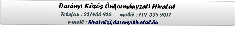 Darányi Közös Önkormányzati Hivatal                  Telefon : 82/466-926     mobil : 70/ 334 9017                      e-mail : hivatal@daranyihivatal.hu