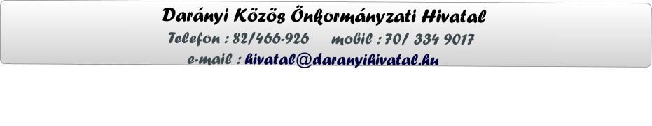 Darányi Közös Önkormányzati Hivatal                  Telefon : 82/466-926     mobil : 70/ 334 9017                      e-mail : hivatal@daranyihivatal.hu