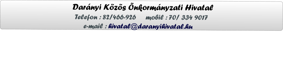 Darányi Közös Önkormányzati Hivatal                  Telefon : 82/466-926     mobil : 70/ 334 9017                      e-mail : hivatal@daranyihivatal.hu