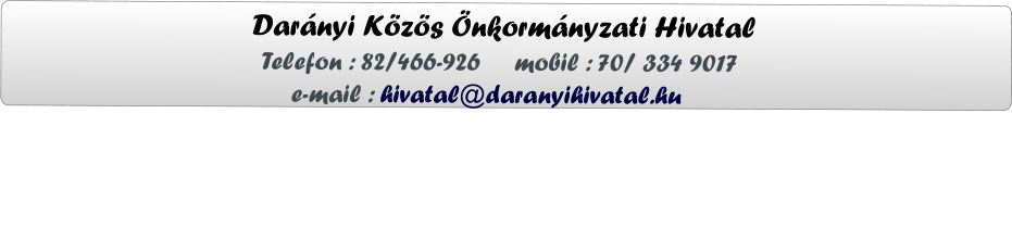 Darányi Közös Önkormányzati Hivatal                  Telefon : 82/466-926     mobil : 70/ 334 9017                      e-mail : hivatal@daranyihivatal.hu