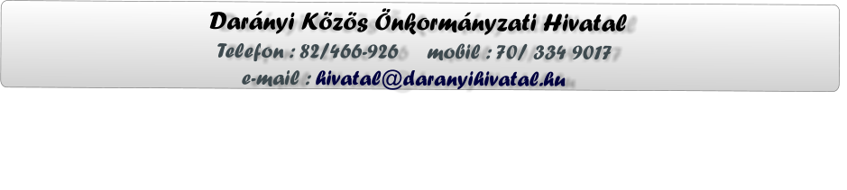 Darányi Közös Önkormányzati Hivatal                  Telefon : 82/466-926     mobil : 70/ 334 9017                      e-mail : hivatal@daranyihivatal.hu