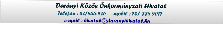 Darányi Közös Önkormányzati Hivatal                  Telefon : 82/466-926     mobil : 70/ 334 9017                      e-mail : hivatal@daranyihivatal.hu