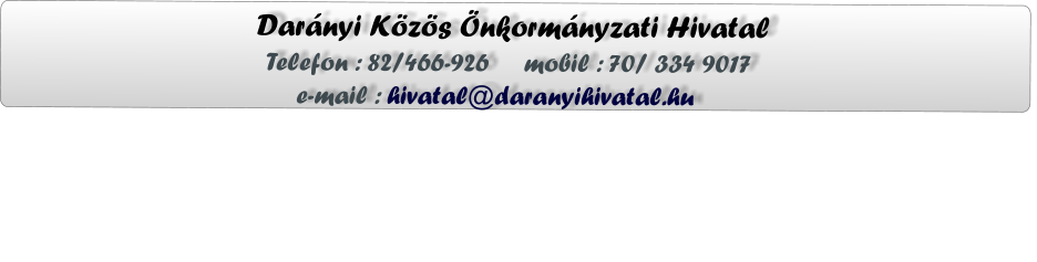 Darányi Közös Önkormányzati Hivatal                  Telefon : 82/466-926     mobil : 70/ 334 9017                      e-mail : hivatal@daranyihivatal.hu