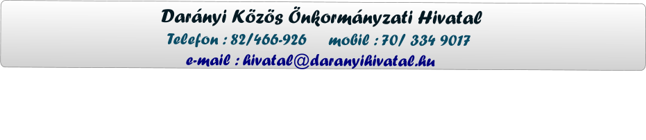 Darányi Közös Önkormányzati Hivatal                  Telefon : 82/466-926     mobil : 70/ 334 9017                      e-mail : hivatal@daranyihivatal.hu
